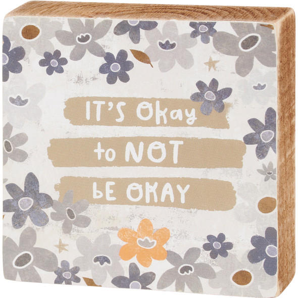 Decorative Wooden Block Sign - It's Okay To Not Be Okay - Flower Print Design 4x4 from Primitives by Kathy