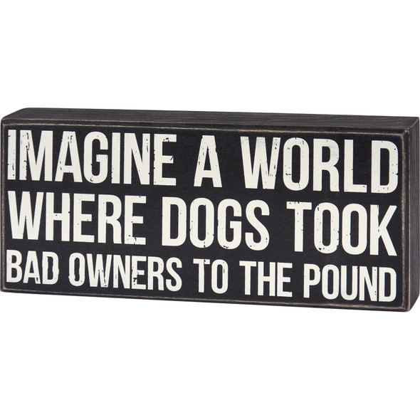 Dog Lover Decorative Wooden Box Sign - Imagine A World Where Dogs Took Bad Owners To The Pound - from Primitives by Kathy