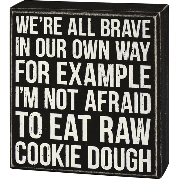 Humorous Wooden Box Sign - We're All Brave In Our Own Way - I Eat Raw Cookie Dough 5 Inch from Primitives by Kathy