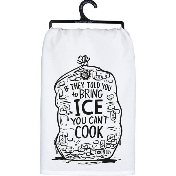 Humorous Cotton Kitchen Dish Towel - They Told You To Bring Ice You Can't Cook 28x28 from Primitives by Kathy