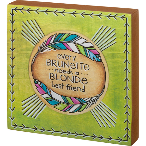 Every Brunette Needs A Blonde Best Friend Decorative Wooden Block Sign 6x6 from Primitives by Kathy