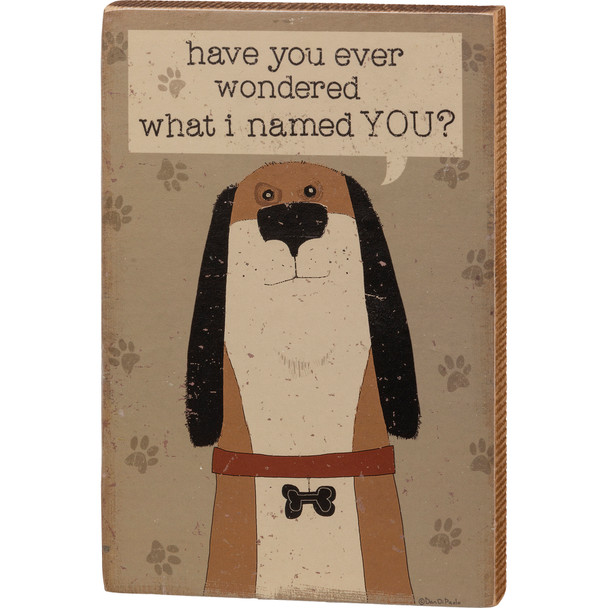 Dog Lover Have You Ever Wondered What I Named You Decorative Wooden Block Sign 6x9 from Primitives by Kathy