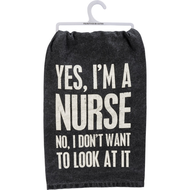 Yes I'm A Nurse No I Don't Want To Look At It Cotton Dish Towel 28x28 from Primitives by Kathy