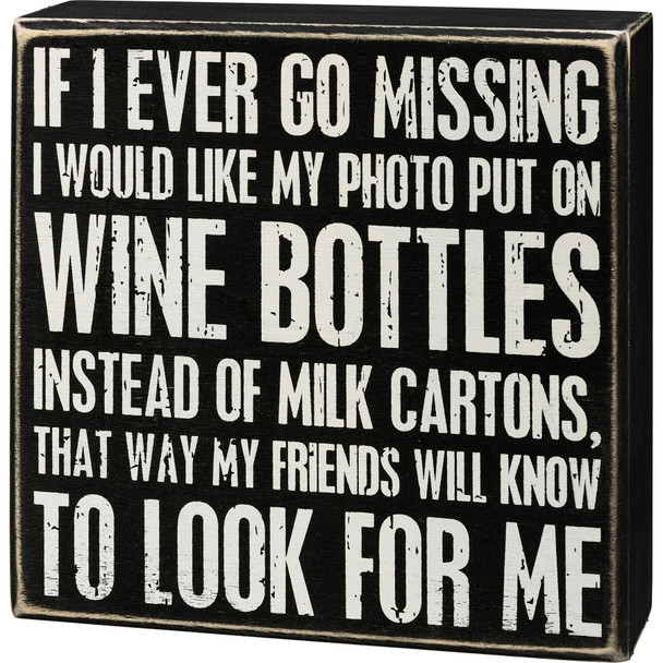 Wine Lover If I Ever Go Missing Put My Picture On Wine Bottles Decorative Wooden Box Sign 6x6 from Primitives by Kathy