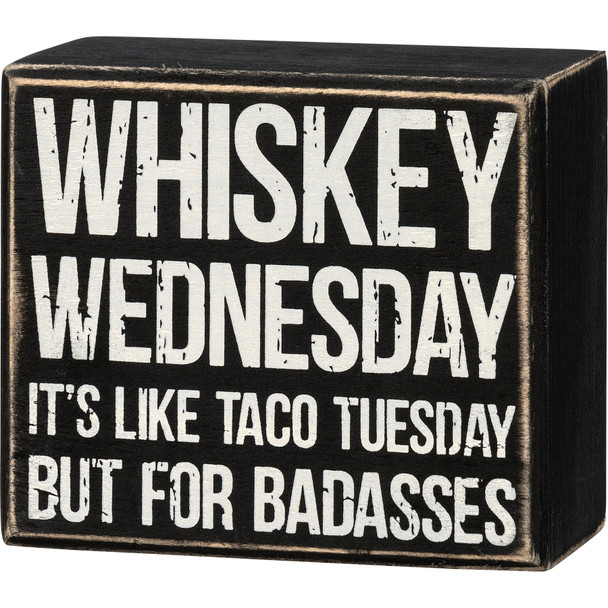 Whiskey Wednesday Is Like Taco Tuesday But For Badasses Decorative Wooden Box Sign 4 Inch from Primitives by Kathy