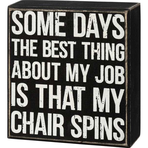 Some Days The Best Thing About My Job Is That My Chair Spins Decorative Wooden Box Sign 5 Inch from Primitives by Kathy