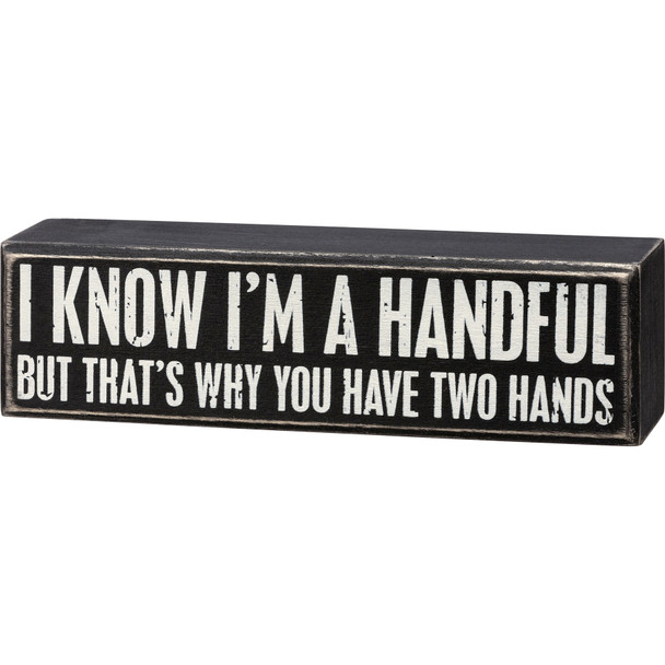 I Know I'm A Handful But That's Why You Have Two Hands Decorative Wooden Box Sign 7x2 from Primitives by Kathy
