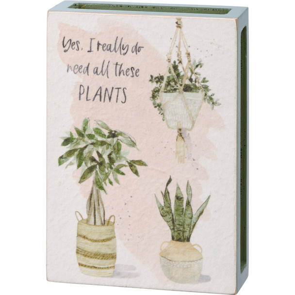 Yes I Really Do Need All These Plants Decorative Wooden Box Sign Décor 12 Inch from Primitives by Kathy
