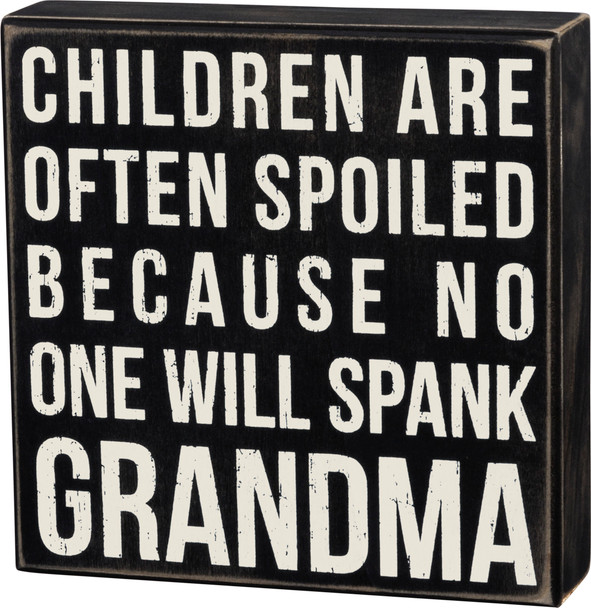 Children Are Spoiled Because No One Will Spank Grandma Wooden Box Sign 7x7 from Primitives by Kathy