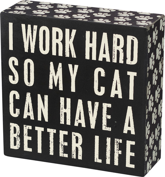 I Work Hard So My Cat Can Have A Better Life Wooden Box Sign 5x5 from Primitives by Kathy