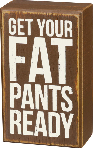 Get Your Fat Pants Ready Decorative Wooden Box Sign 3x5 from Primitives by Kathy