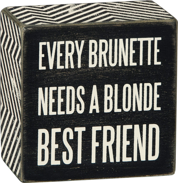 Every Brunette Needs A Blonde Best Friend Decorative Box Sign 3x3 from Primitives by Kathy