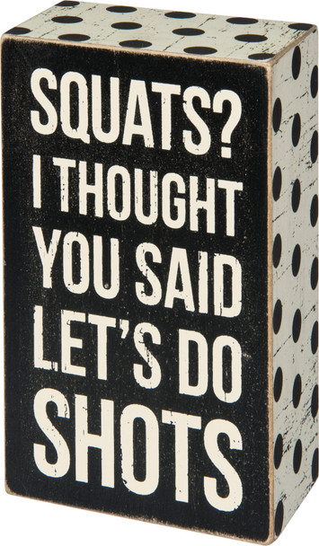 Squats? I Thought You Said Shots Decorative Wooden Box Sign 3x5 from Primitives by Kathy