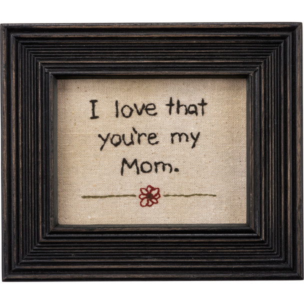 I Love That You're My Mom Framed Stitched Wall Art Décor Sign from Primitives by Kathy