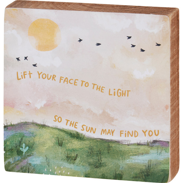Lift Your Face To The Light So The Sun May Find You Decorative Wooden Block Sign - Sun & Field Landscape Design 4x4 from Primitives by Kathy