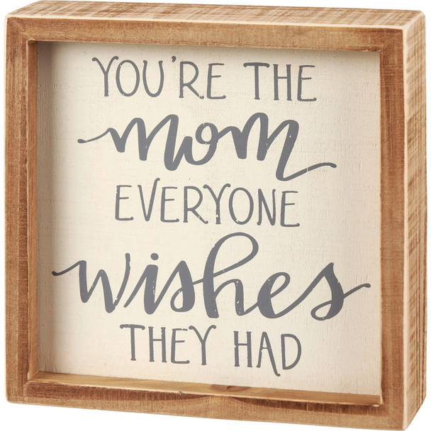 Decorative Inset Wooden Box Sign - You're The Mom Everyone Wishes They Had 6x6 from Primitives by Kathy
