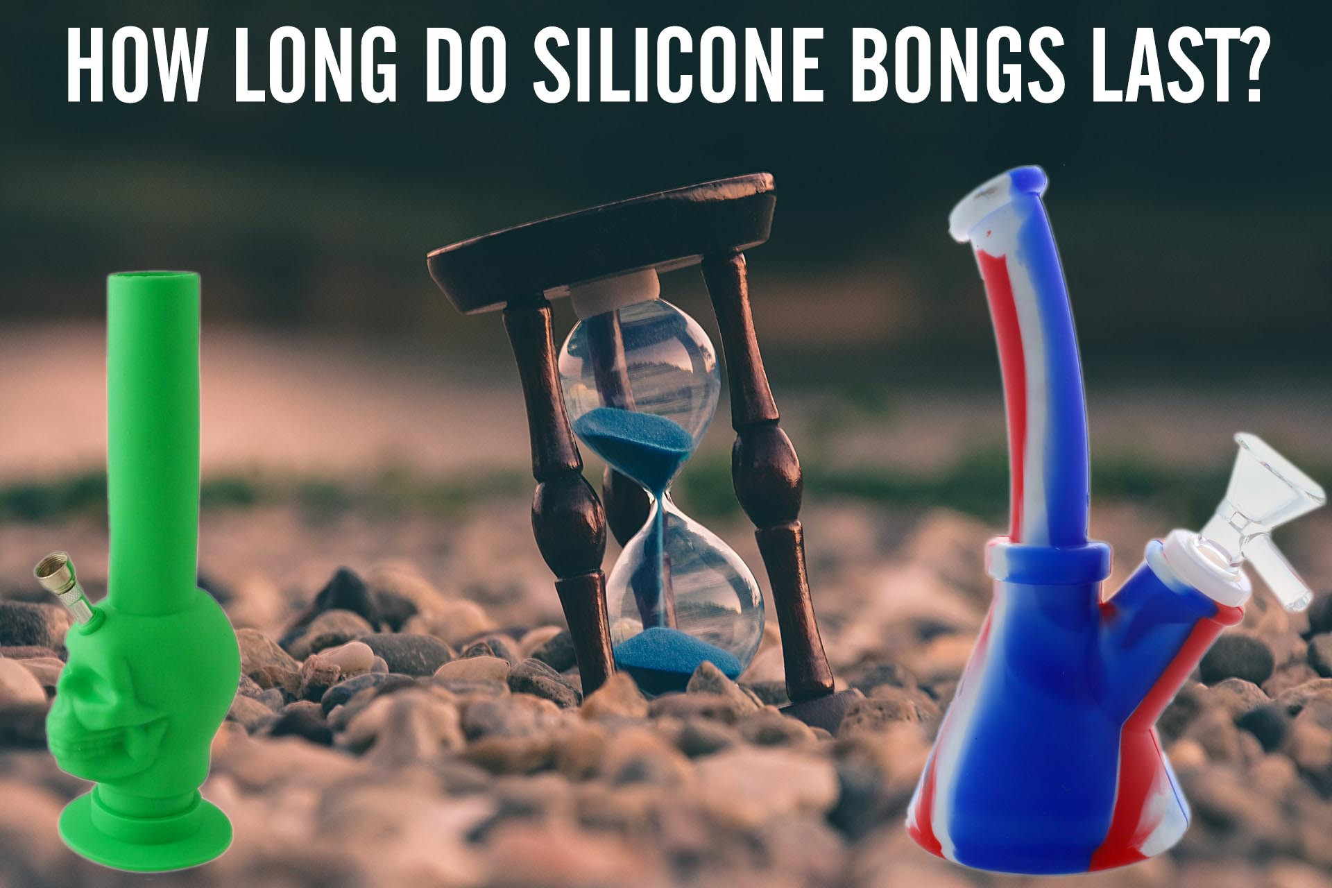 How Long Do Silicone Bongs Last? Silicone Bong