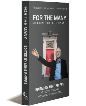 For The Many...| Preparing Labour For Power | Edited By Mike Phipps | Preface By Ken Loach | Afterword By Jon Lansman | Orbooks