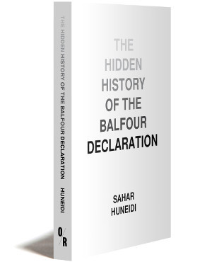 THE HIDDEN HISTORY OF THE BALFOUR DECLARATION | Sahar Huneidi | OR BOOKS