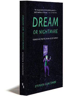 Dream Or Nightmare | Reimagining Politics in and Age of Fantasy | Stephen Duncombe | OR Books