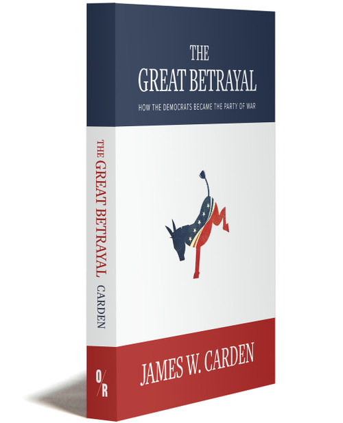 The Great Betrayal: How The Democrats Became the Party of War | JAMES CARDEN | OR Books