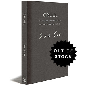 CRUEL | BEARING WITNESS TO ANIMAL EXPLOITATION | SUE COE | ORBOOKS