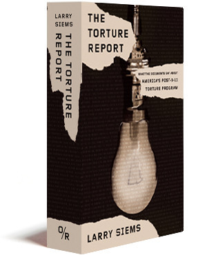 The Torture Report | What The Documents Say About America's Post-9/11 Torture Program | Larry Siems | Orbooks