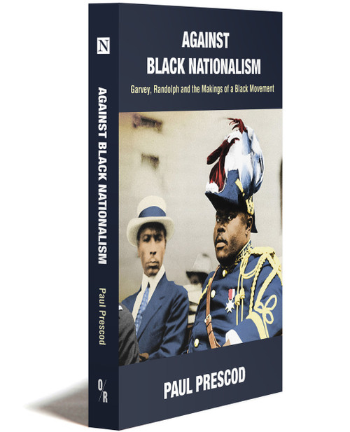 AGAINST BLACK NATIONALISM: Garvey, Randolph and the Makings of a Black Movement | PAUL PRESCOD | OR Books