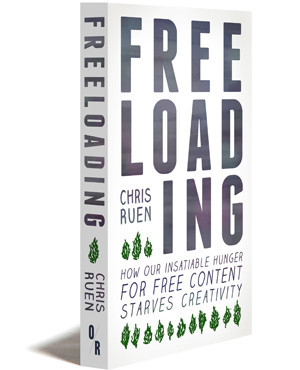 Freeloading | How Our Insatiable Appetite For Free Content Starves Creativity | Chris Ruen | Orbooks