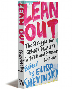LEAN OUT | THE STRUGGLE FOR GENDER EQUALITY IN TECH AND START-UP CULTURE | EDITED BY ELISSA SHEVINSKY | OR BOOKS