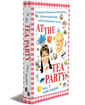 At the Tea Party | The Wing Nuts, Whack Jobs and Whitey-Whiteness of the New Republican Right… And Why We Should Take It Seriously. | Editor : Laura Flanders