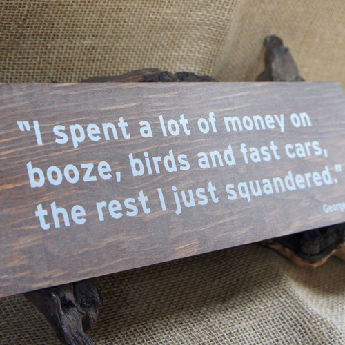 Pub Signs and Notices - George Best Quote (booze & birds) wooden pub / bar sign produced from 4mm stained and distressed pine.