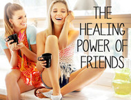 The Healing Power of Friends