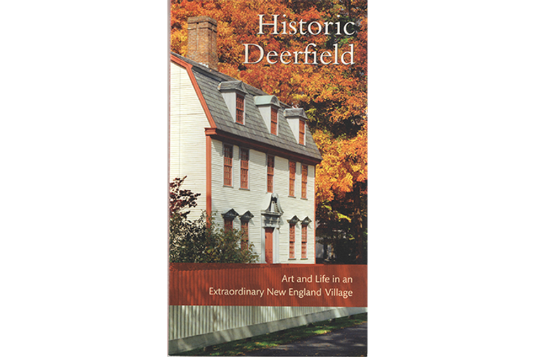 Historic Deerfield: Art & Life in an Extraordinary New England Village