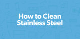 How to Clean Stainless Steel