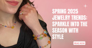 Spring 2025 Jewelry Trends: Sparkle Into the Season with Style