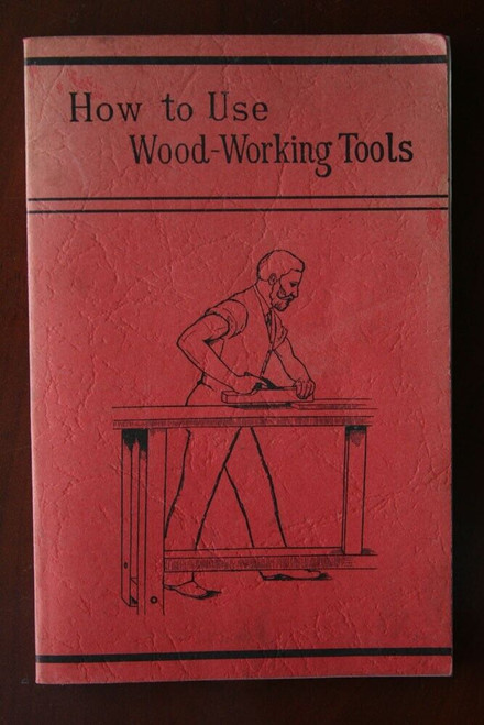 How to Use Wood-Working Tools: A Manual - Reprint of 1882 Booklet [1977]