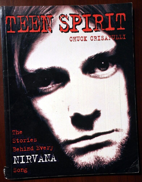 TEEN SPIRIT The Stories Behind Every NIRVANA Song by Chuck Crisafulli 1996 MUSIC