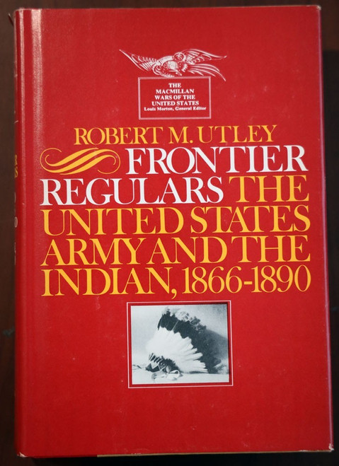 FRONTIER REGULARS: United States Army and the Indian 1866-1890 - Robert M. Utley