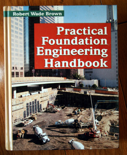 Practical Foundation Engineering Handbook by Robert Wade Brown 1996 CIVIL Manual