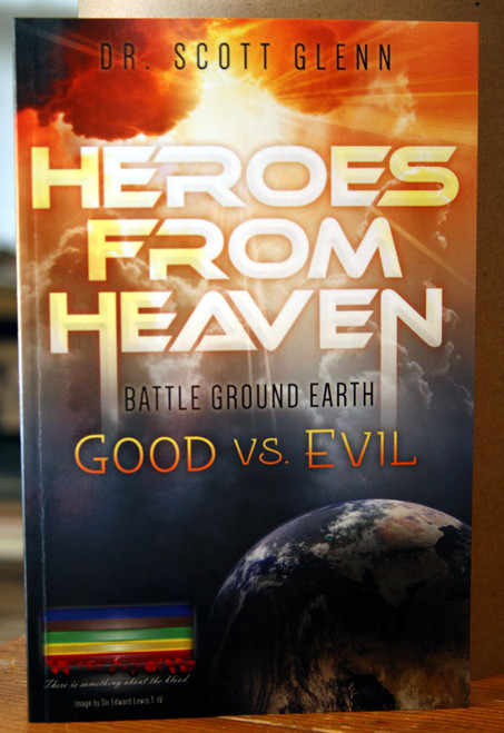 HEROES FROM HEAVEN : Battle Ground Earth GOOD VS. EVIL by Dr. Scott Glenn SIGNED