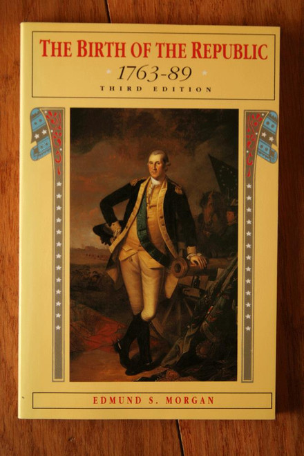 The Birth of the Republic 1763-89 by Edmund S. Morgan 1992 Third Edition U.S.