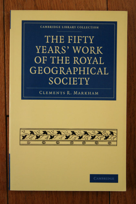 The Fifty Years' Work of the Royal Geographical Society by Clements R. Markham