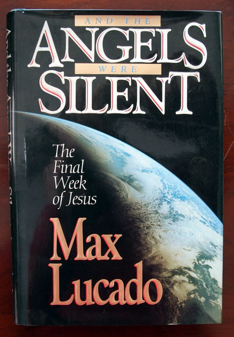 And the Angels Were Silent: The Final Week of Jesus by Max Lucado (1992) HC/DJ