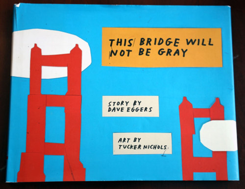 This Bridge Will Not Be Gray by Dave Eggers & Tucker Nichols 2018 GOLDEN GATE