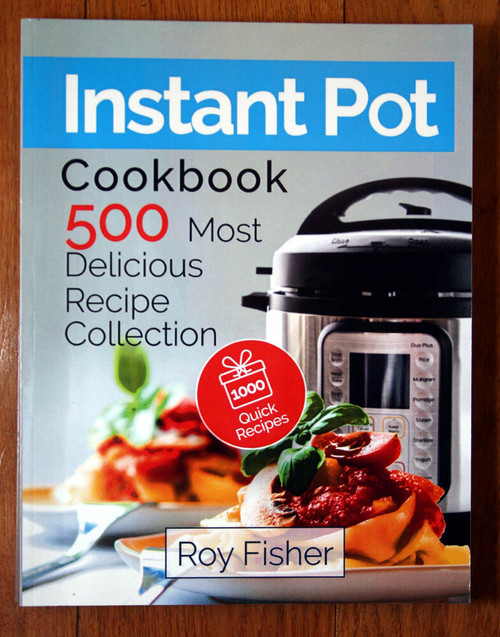 INSTANT POT Cookbook 500 Recipe Collection by ROY FISHER 2017 