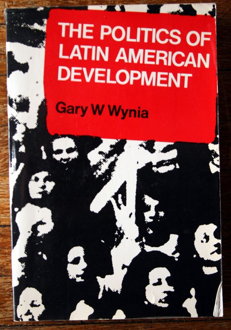 The Politics of Latin American Development by Gary W. Wynia 1978 1st Paperback