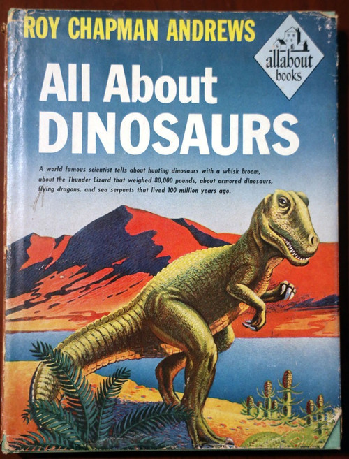 All About Dinosaurs by Roy Chapman Andrews 1953 HC/DJ 5th Printing VINTAGE BOOK