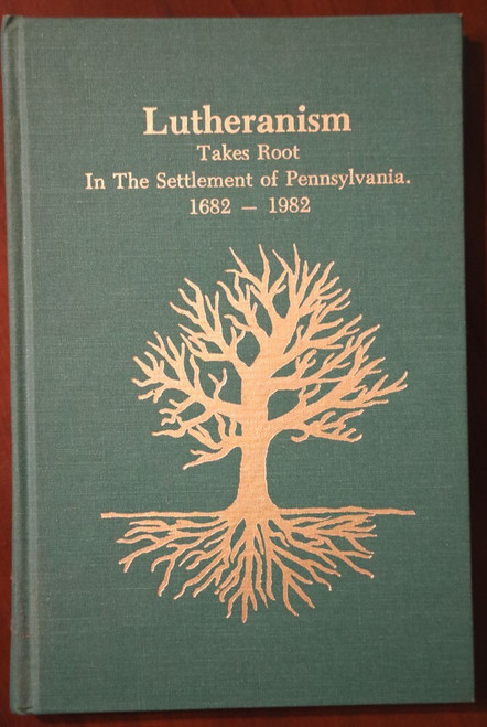 LUTHERANISM Takes Root in Settlement of Pennsylvania 1682-1982 Morna M. Huffman
