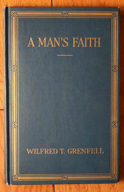 A MAN'S FAITH by Wilfred T. Grenfell 1926 The Pilgrim Press Christian Philosophy